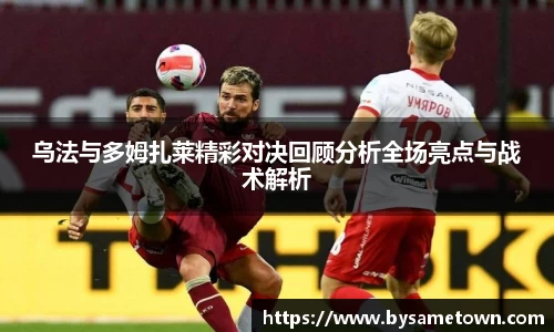 乌法与多姆扎莱精彩对决回顾分析全场亮点与战术解析